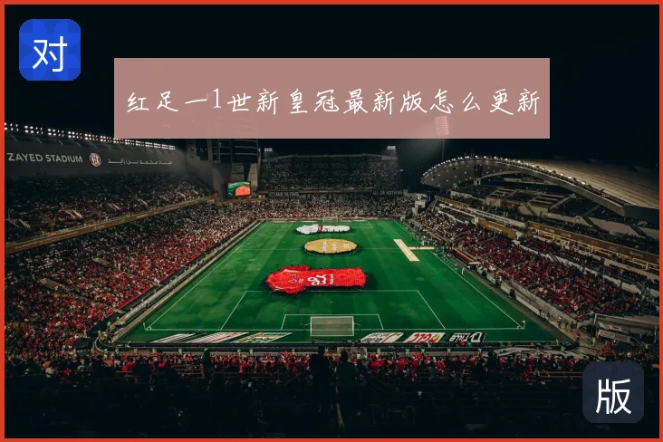 红足一1世新皇冠最新版怎么更新