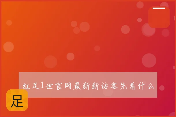 红足1世官网最新新访客先看什么
